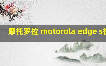 摩托罗拉 motorola edge s拆机